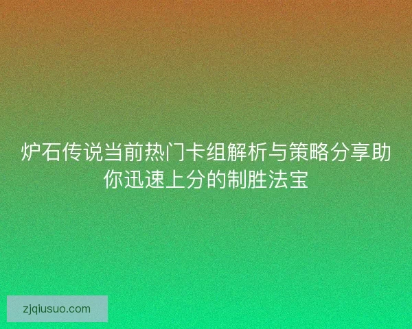 炉石传说当前热门卡组解析与策略分享助你迅速上分的制胜法宝