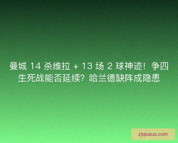 曼城 14 杀维拉 + 13 场 2 球神迹！争四生死战能否延续？哈兰德缺阵成隐患